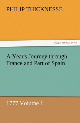 A Year's Journey Through France and Part of Spain, 1777 Volume 1 - Thicknesse, Philip