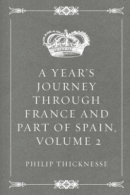 A Year's Journey Through France and Part of Spain, Volume 2 - Thicknesse, Philip