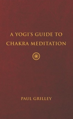 A Yogis Guide to Chakra Meditation - Grilley, Paul