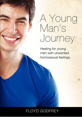 A Young Man's Journey: Healing for Young Men with Unwanted Homosexual Feelings - Godfrey Mapc, Floyd, and Gibbons, Janette K (Editor), and Garner, Daniel (Contributions by)