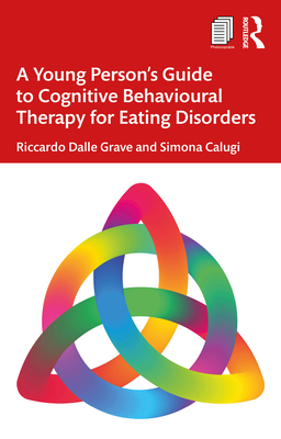 A Young Person's Guide to Cognitive Behavioural Therapy for Eating Disorders - Dalle Grave, Riccardo, and Calugi, Simona