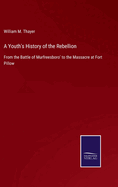 A Youth's History of the Rebellion: From the Battle of Murfreesboro' to the Massacre at Fort Pillow