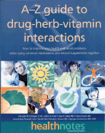A-Z Guide to Drug-Herb-Vitamin Interactions: How to Improve Your Health and Avoid Problems When Using Common Medications Andnatural Supplements Together