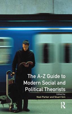 A-Z Guide to Modern Social and Political Theorists - Sim, Professor Stuart, and Parker, Noel