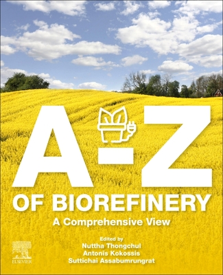 A-Z of Biorefinery: A Comprehensive View - Thongchul, Nuttha (Editor), and Kokossis, Antonis (Editor), and Assabumrungrat, Suttichai (Editor)