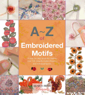 A-Z of Embroidered Motifs: A Step-by-Step Guide to Creating Over 120 Beautiful Bullion Flowers and Individual Figures