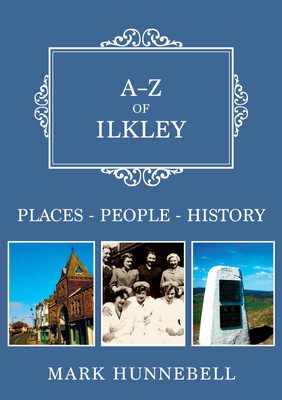 A-Z of Ilkley: Places-People-History - Hunnebell, Mark