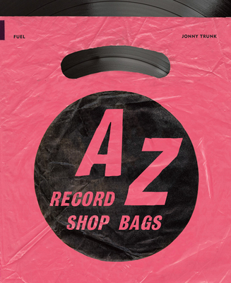 A-Z of Record Shop Bags: 1940s to 1990s - Trunk, Jonny, and Murray, Damon (Editor), and Sorrell, Stephen (Editor)