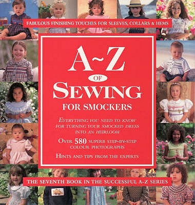 A-Z of Sewing for Smockers: The Perfect Resource for Creating Heirloom Smocked Garments - Bumpkin, Country (Compiled by)