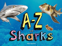 A-Z of Sharks: The alphabet of the shark world, from Angel Shark to Zebra Shark