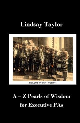 A - Z Pearls of Wisdom for Executive PAs - Garry, Angela (Editor), and Taylor, Lindsay