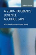 A Zero-Tolerance Juvenile Alcohol Law: Why Legislation Won't Work