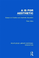 Aa is for Aesthetic (RLE Edu K): Essays on Creative and Aesthetic Education