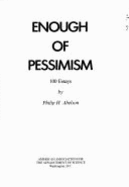 AAAS ABELSON:ENOUGH PESSIMISM 100 ESSAYS - ABELSON