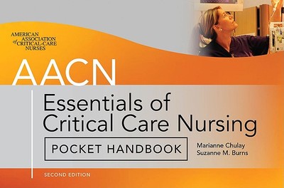 AACN Essentials of Critical Care Nursing Pocket Handbook - Chulay Marianne, and Burns, Suzanne M, RN, Msn, Rrt, Ccrn, Faan