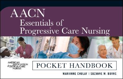 Aacn Essentials of Progressive Care Nursing: Pocket Handbook - Chulay, Marianne, and Burns, Suzanne M, RN, Msn, Rrt, Ccrn, Faan, and Chulay Marianne