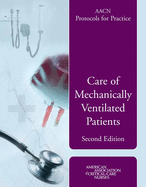 Aacn Protocols for Practice: Care of Mechanically Ventilated Patients: Care of Mechanically Ventilated Patients