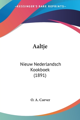 Aaltje: Nieuw Nederlandsch Kookboek (1891) - Corver, O A