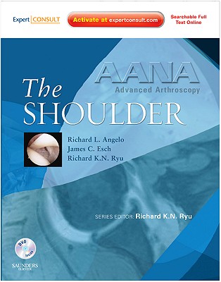 AANA Advanced Arthroscopy: The Shoulder: Expert Consult: Online, Print and DVD - Angelo, Richard L, and Esch, James, and Ryu, Richard K. N. (Series edited by)