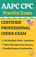 Aapc Cpc Practice Exam: MULTIPLE-CHOICE 150 QUESTIONS & ANSWERS: Edition#1