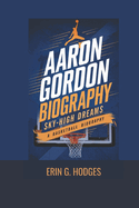 Aaron Gordon Biography: Sky-High Dreams - A Basketball Biography