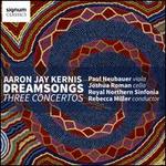 Aaron Jay Kernis: Dreamsongs - Three Concertos
