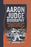 Aaron Judge Biography: From College Star to Yankee Legend The Making of a Baseball Icon Who Took New York by Storm