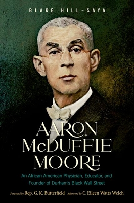 Aaron McDuffie Moore: An African American Physician, Educator, and Founder of Durham's Black Wall Street - Hill-Saya, Blake, and Butterfield, G K (Foreword by), and Watts Welch, C Eileen (Afterword by)