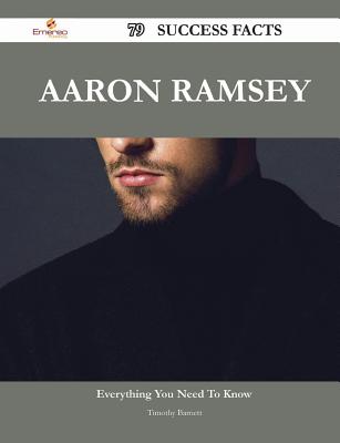 Aaron Ramsey 79 Success Facts - Everything You Need to Know about Aaron Ramsey - Barnett, Timothy