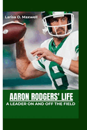 Aaron Rodgers' Life: A Leader On and Off the Field