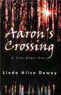 Aaron's Crossing: A True Ghost Story - Dewey, Linda Alice