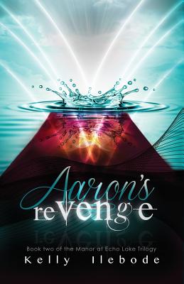 Aaron's Revenge Book Two of the Manor at Echo Lake Trilogy - Ilebode, Kelly