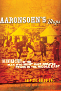 Aaronsohn's Maps: The Untold Story of the Man Who Might Have Created Peace in the Middle East