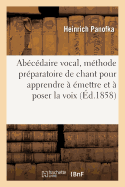 Ab?c?daire Vocal, M?thode Pr?paratoire de Chant Pour Apprendre ? ?mettre Et ? Poser La Voix: Et ? Vocaliser