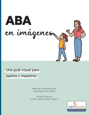 ABA en imagenes: Una guia visual para padres y maestros - Van Diepen Bcba, Morgan, and Van Diepen, Boudewijn (Designer), and Virues-Ortega, Javier (Translated by)