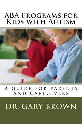 ABA Programs for Kids with Autism: A guide for parents and caregivers - Bradley, Bob (Editor), and Brown, Gary