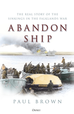 Abandon Ship: The Real Story of the Sinkings in the Falklands War - Brown, Paul, Dr.