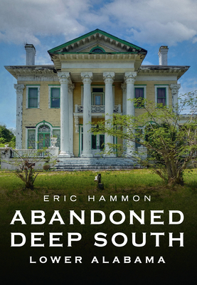 Abandoned Deep South: Lower Alabama - Hammon, Eric