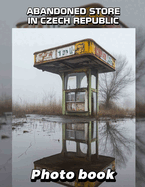 Abandoned Store in Czech Republic Photo Book: Explore Captivating 40 Images of Forgotten Shops and Their Stories Through Photography