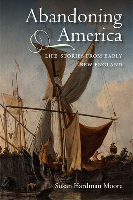 Abandoning America: Life-Stories from Early New England - Hardman Moore, Susan