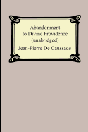 Abandonment to Divine Providence (Unabridged: With a Compilation of the Letters of Father Jean-Pierre de Caussade)