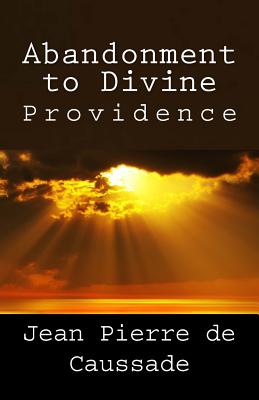 Abandonment to Divine Providence - de Caussade, Jean Pierre