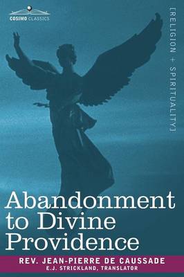 Abandonment to Divine Providence - De Caussade, Jean-Pierre, and Strickland, E J (Translated by)