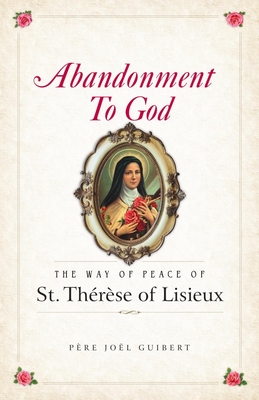Abandonment to God: The Way of Peace of St. Therese of Lisieux - Guibert, Joel, Fr.