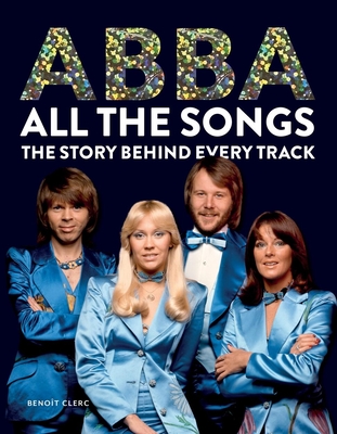 Abba All the Songs: The Story Behind Every Track - Clerc, Benot