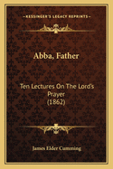 Abba, Father: Ten Lectures On The Lord's Prayer (1862)