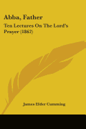 Abba, Father: Ten Lectures On The Lord's Prayer (1862)