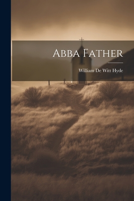 Abba Father - Hyde, William De Witt