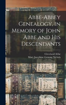 Abbe-Abbey Genealogy, in Memory of John Abbe and his Descendants - Abbe, Cleveland, and Nichols, Mary Josephine Genung B 18 (Creator)