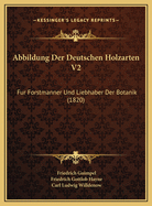 Abbildung Der Deutschen Holzarten V2: Fur Forstmanner Und Liebhaber Der Botanik (1820)